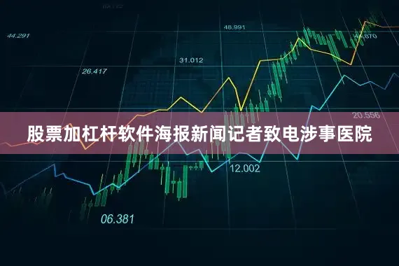 股票加杠杆软件海报新闻记者致电涉事医院