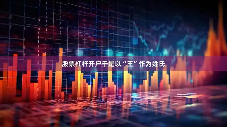 股票杠杆开户于是以“王”作为姓氏