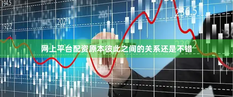 网上平台配资原本彼此之间的关系还是不错