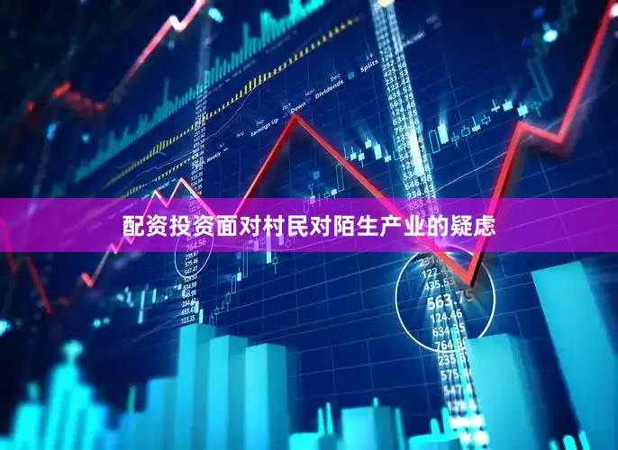 配资投资面对村民对陌生产业的疑虑