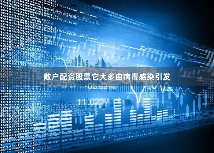 散户配资股票它大多由病毒感染引发