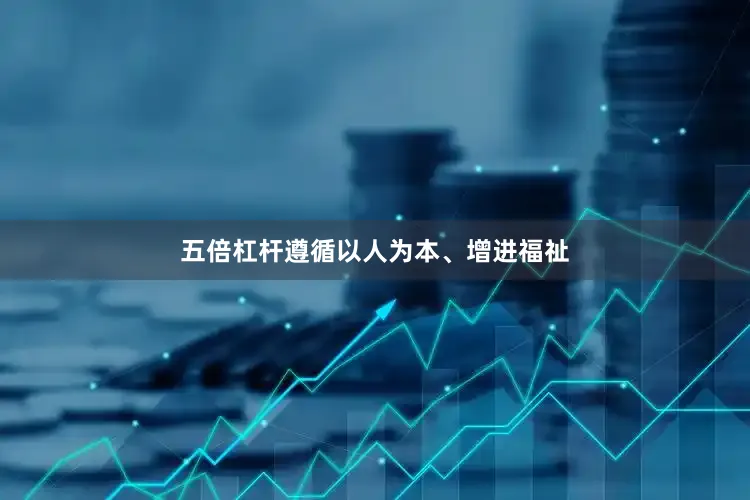 五倍杠杆遵循以人为本、增进福祉