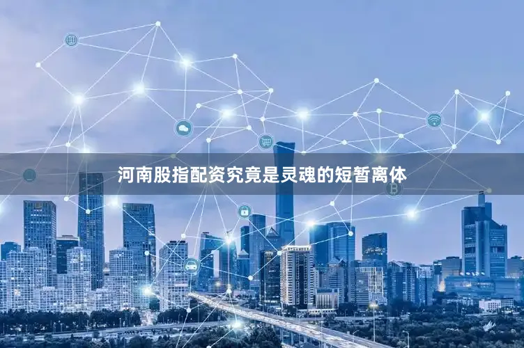 河南股指配资究竟是灵魂的短暂离体