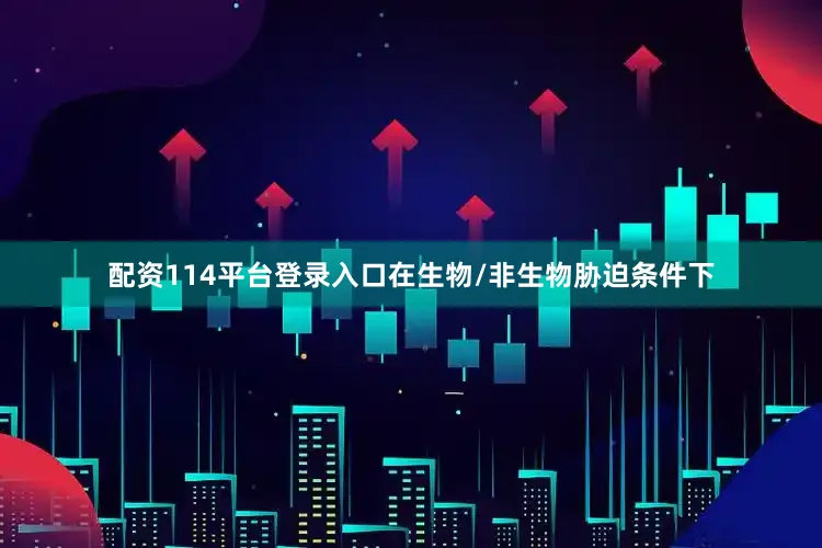 配资114平台登录入口在生物/非生物胁迫条件下