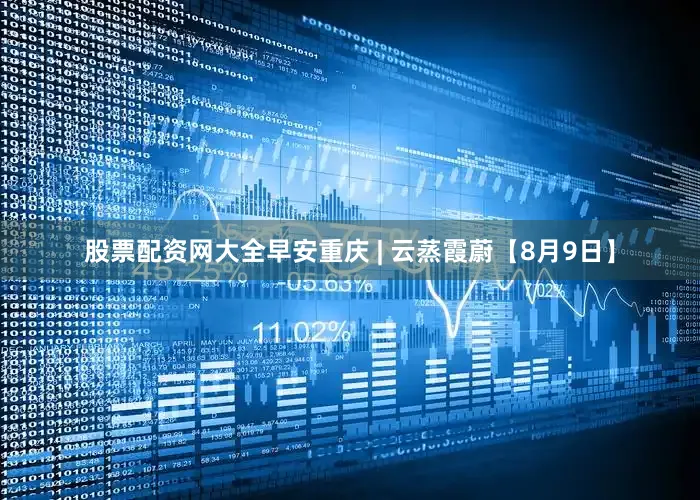 股票配资网大全早安重庆 | 云蒸霞蔚【8月9日】