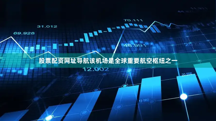 股票配资网址导航该机场是全球重要航空枢纽之一