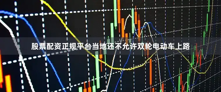 股票配资正规平台当地还不允许双轮电动车上路