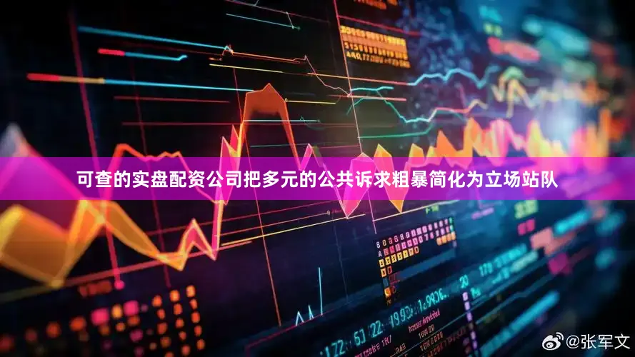 可查的实盘配资公司把多元的公共诉求粗暴简化为立场站队